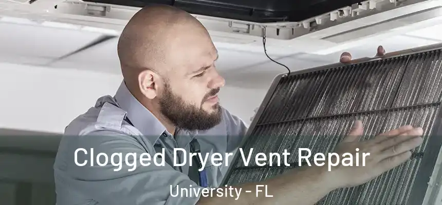Clogged Dryer Vent Repair University - FL