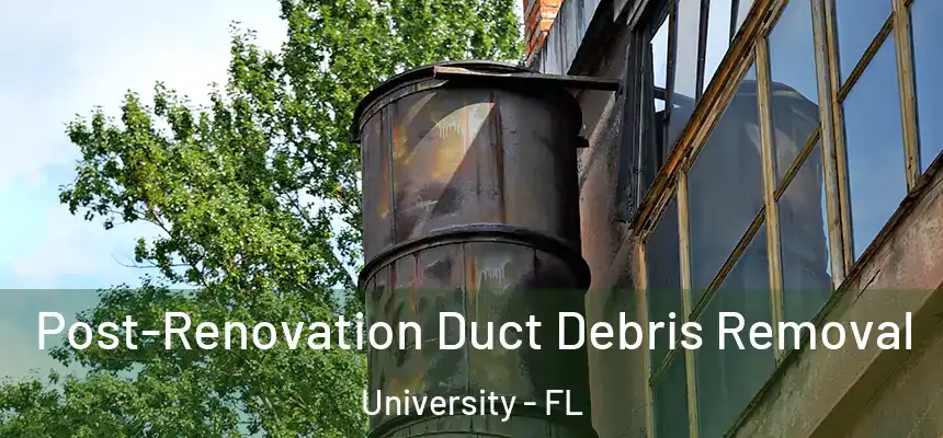 Post-Renovation Duct Debris Removal University - FL