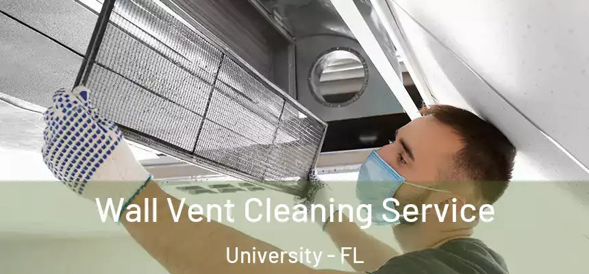Wall Vent Cleaning Service University - FL